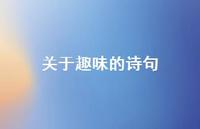 关于趣味的诗句(精选72句) 关于趣味的诗句(精选72句)