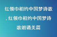 红领巾相约中国梦诗歌朗诵美篇【74句文案精选】