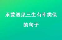 承蒙遇见三生有幸类似的句子【100句精选短句合集】 承蒙遇见三生有幸类似的句子【100句精选短句合集】