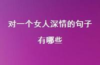 对一个女人深情的句子有哪些47句汇总 对一个女人深情的句子有哪些47句汇总