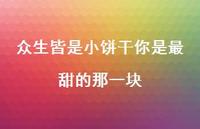 众生皆是小饼干你是最甜的那一块58句汇总 众生皆是小饼干你是最甜的那一块58句汇总