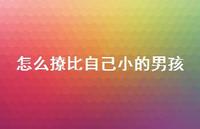 怎么撩比自己小的男孩51句汇总 怎么撩比自己小的男孩51句汇总
