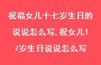 祝女儿17岁生日说说怎么写(100句) 祝女儿17岁生日说说怎么写(100句)