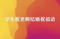 学生祝老师结婚祝福语合集49句精选