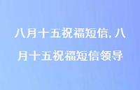 八月十五祝福短信领导【精品文案100句】 八月十五祝福短信领导【精品文案100句】