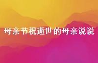 母亲节祝逝世的母亲说说【100句精选短句合集】 母亲节祝逝世的母亲说说【100句精选短句合集】