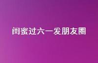 闺蜜过六一发朋友圈【100句精选短句合集】 闺蜜过六一发朋友圈【100句精选短句合集】