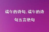 端午的诗句五言绝句【100句文案精选】 端午的诗句五言绝句【100句文案精选】