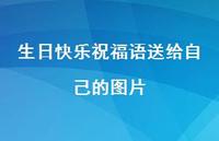 生日快乐祝福语送给自己的图片合集45句精选 生日快乐祝福语送给自己的图片合集45句精选