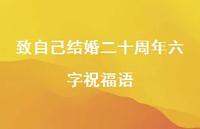 致自己结婚二十周年六字祝福语合集67句精选 致自己结婚二十周年六字祝福语合集67句精选