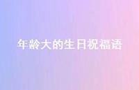 年龄大的生日祝福语合集67句精选