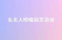 东北人唠嗑搞笑语录51句汇总 东北人唠嗑搞笑语录51句汇总