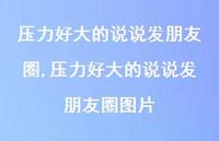 压力好大的说说发朋友圈图片(100句) 压力好大的说说发朋友圈图片(100句)