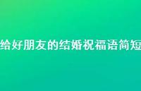 给好朋友的结婚祝福语简短合集63句精选