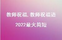 教师祝福语2022最火简短【100句文案精选】 教师祝福语2022最火简短【100句文案精选】