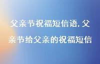 父亲节给父亲的祝福短信【100句文案精选】 父亲节给父亲的祝福短信【100句文案精选】