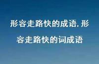 形容走路快的词成语【精品文案100句】 形容走路快的词成语【精品文案100句】
