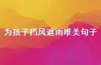 为孩子挡风遮雨唯美句子【100句精选短句合集】 为孩子挡风遮雨唯美句子【100句精选短句合集】