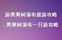 黄果树瀑布一日游攻略(100句) 黄果树瀑布一日游攻略(100句)