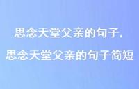 思念天堂父亲的句子简短【100句文案精选】 思念天堂父亲的句子简短【100句文案精选】