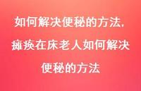 瘫痪在床老人如何解决便秘的方法(100句)