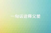 一句话诠释父爱37句汇总 一句话诠释父爱37句汇总