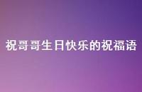 祝哥哥生日快乐的祝福语合集70句精选 祝哥哥生日快乐的祝福语合集70句精选