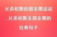 兄弟相聚发朋友圈的经典句子(100句) 兄弟相聚发朋友圈的经典句子(100句)