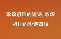 歌颂祖国的短诗四句【精品文案100句】 歌颂祖国的短诗四句【精品文案100句】