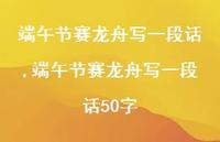 端午节赛龙舟写一段话50字【精选100句】 端午节赛龙舟写一段话50字【精选100句】