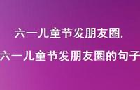 六一儿童节发朋友圈的句子【100句文案精选】 六一儿童节发朋友圈的句子【100句文案精选】