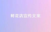 鲜花店宣传文案67句汇总