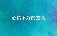 心情不好的签名75句汇总 心情不好的签名75句汇总