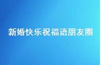 新婚快乐祝福语朋友圈合集58句精选 新婚快乐祝福语朋友圈合集58句精选