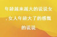 女人年龄大了的感慨的说说(100句) 女人年龄大了的感慨的说说(100句)