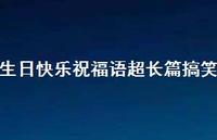 生日快乐祝福语超长篇搞笑合集54句精选 生日快乐祝福语超长篇搞笑合集54句精选