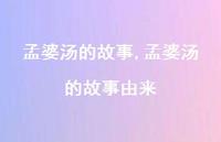 孟婆汤的故事由来【100句文案精选】 孟婆汤的故事由来【100句文案精选】