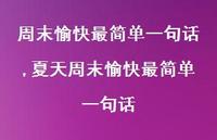 夏天周末愉快最简单一句话(100句) 夏天周末愉快最简单一句话(100句)