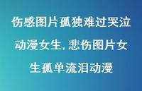 悲伤图片女生孤单流泪动漫【55句文案】 悲伤图片女生孤单流泪动漫【55句文案】