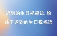 给孩子迟到的生日祝福语(100句) 给孩子迟到的生日祝福语(100句)