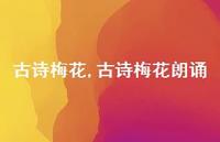 古诗梅花朗诵【精品文案100句】 古诗梅花朗诵【精品文案100句】