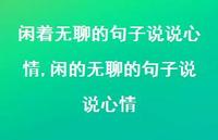 闲的无聊的句子说说心情【100句文案】 闲的无聊的句子说说心情【100句文案】