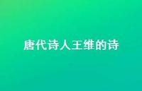 唐代诗人王维的诗47句汇总 唐代诗人王维的诗47句汇总