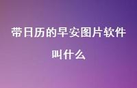 带日历的早安图片软件叫什么48句汇总 带日历的早安图片软件叫什么48句汇总