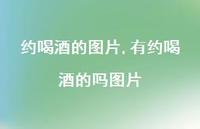 有约喝酒的吗图片(100句)