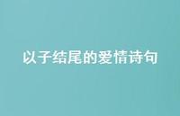 以子结尾的爱情诗句(精选44句) 以子结尾的爱情诗句(精选44句)