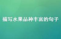 描写水果品种丰富的句子【100句精选短句合集】 描写水果品种丰富的句子【100句精选短句合集】