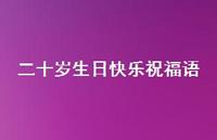 二十岁生日快乐祝福语合集51句精选 二十岁生日快乐祝福语合集51句精选