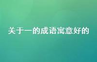 关于一的成语寓意好的55句汇总