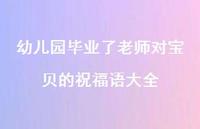 幼儿园毕业了老师对宝贝的祝福语大全合集47句精选